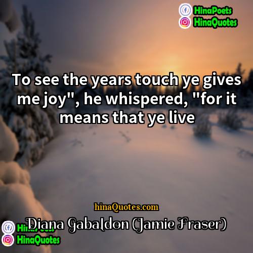 Diana Gabaldon (Jamie Fraser) Quotes | To see the years touch ye gives